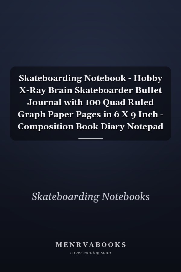 Skateboarding Notebook - Hobby X-Ray Brain Skateboarder Bullet Journal with 100 Quad Ruled Graph Paper Pages in 6 X 9 Inch - Composition Book Diary Notepad