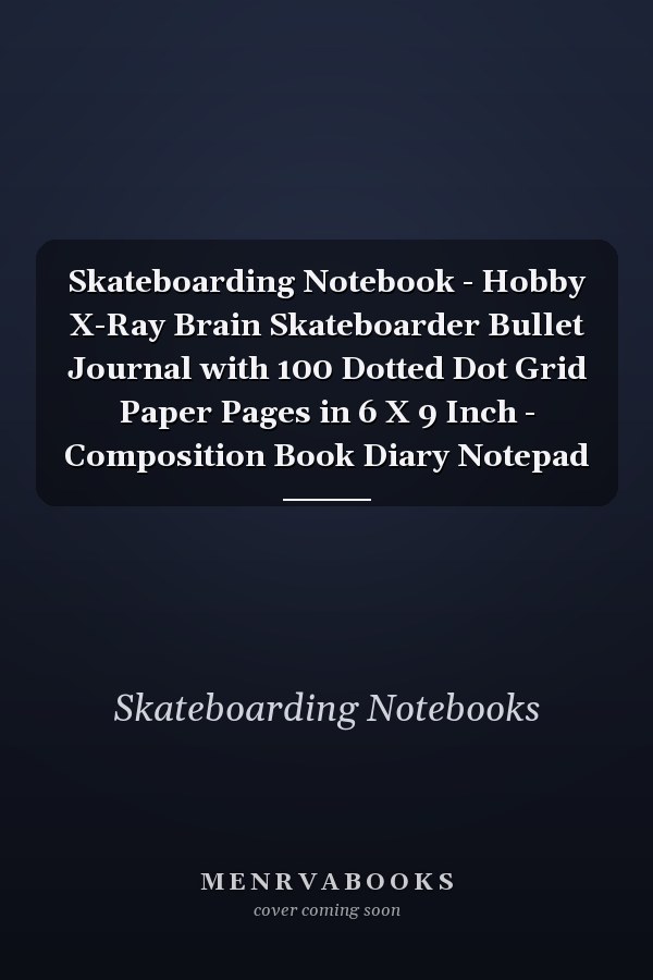 Skateboarding Notebook - Hobby X-Ray Brain Skateboarder Bullet Journal with 100 Dotted Dot Grid Paper Pages in 6 X 9 Inch - Composition Book Diary Notepad