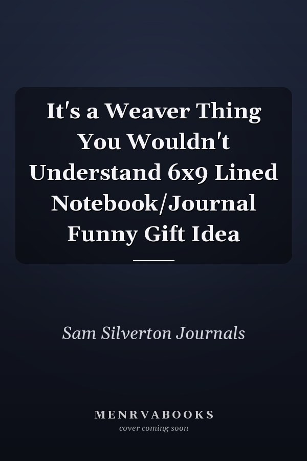 It's a Weaver Thing You Wouldn't Understand 6x9 Lined Notebook/Journal Funny Gift Idea