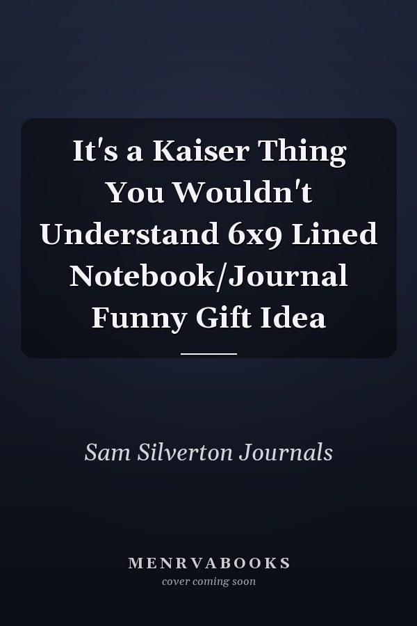 It's a Kaiser Thing You Wouldn't Understand 6x9 Lined Notebook/Journal Funny Gift Idea