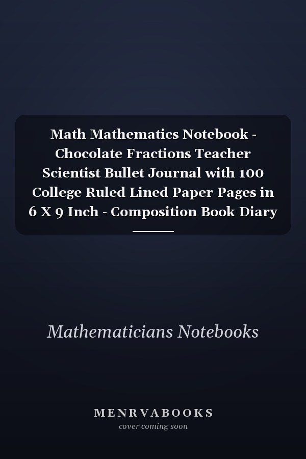 Math Mathematics Notebook - Chocolate Fractions Teacher Scientist Bullet Journal with 100 College Ruled Lined Paper Pages in 6 X 9 Inch - Composition Book Diary Notepad