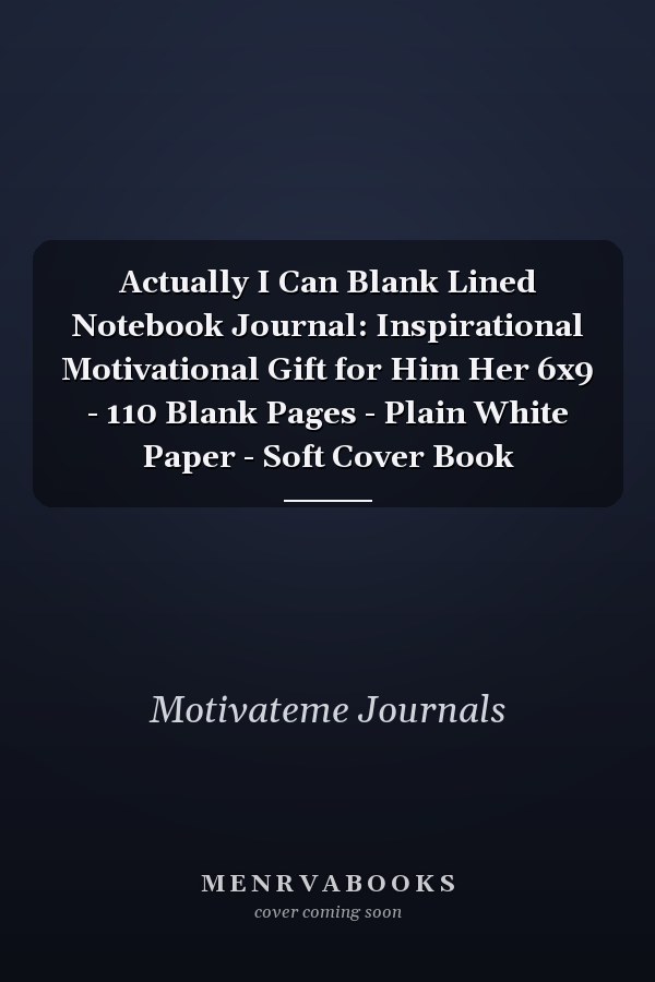 Actually I Can Blank Lined Notebook Journal: Inspirational Motivational Gift for Him Her 6x9 - 110 Blank Pages - Plain White Paper - Soft Cover Book