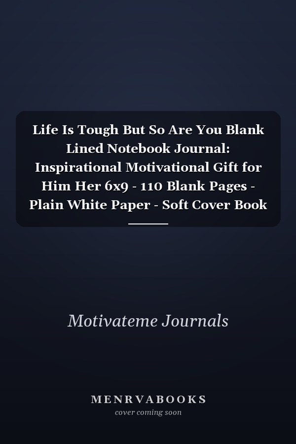 Life Is Tough But So Are You Blank Lined Notebook Journal: Inspirational Motivational Gift for Him Her 6x9 - 110 Blank Pages - Plain White Paper - Soft Cover Book