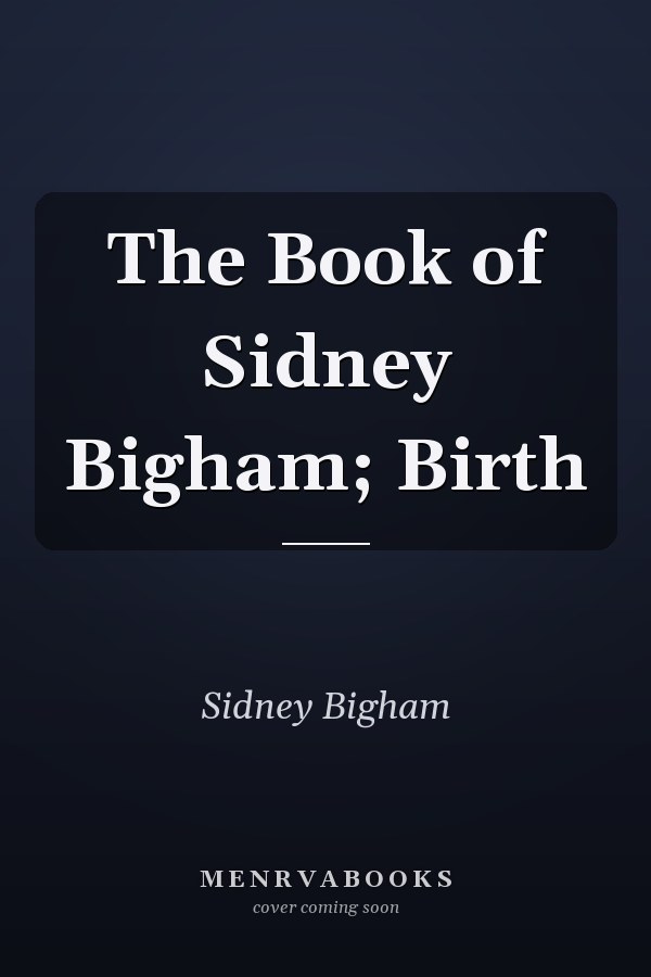 The Book of Sidney Bigham; Birth