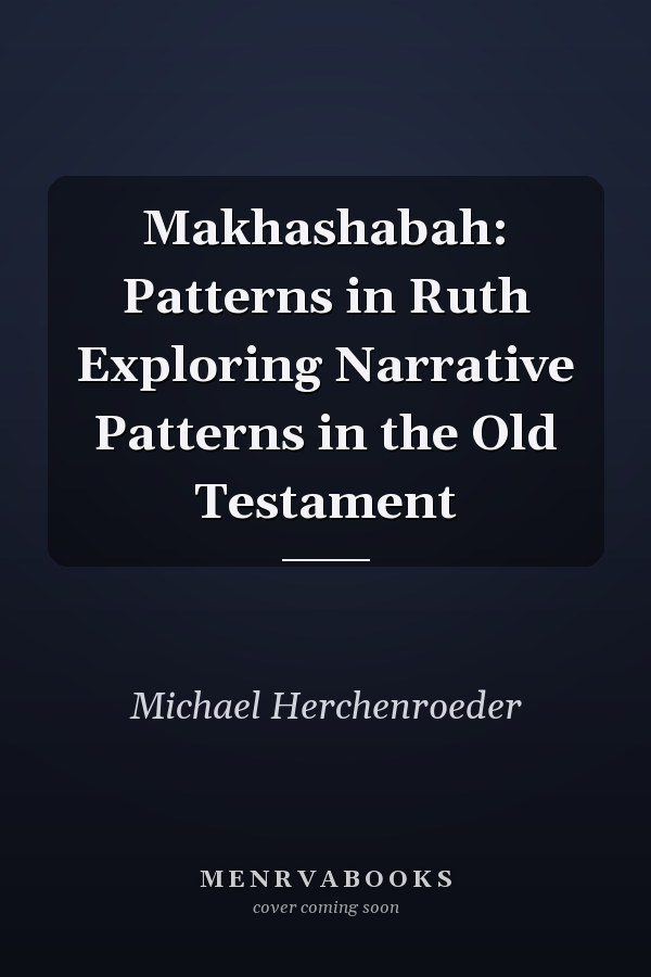 Makhashabah: Patterns in Ruth Exploring Narrative Patterns in the Old Testament
