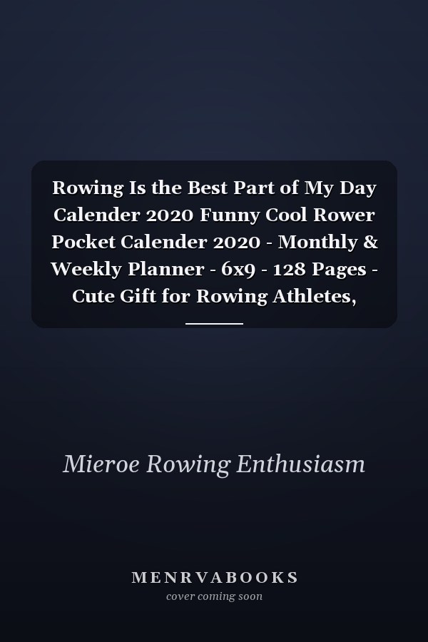 Rowing Is the Best Part of My Day Calender 2020 Funny Cool Rower Pocket Calender 2020 - Monthly & Weekly Planner - 6x9 - 128 Pages - Cute Gift for Rowing Athletes, Champions, Enthusiasts, Coach, Clubs, Fans, Instructors