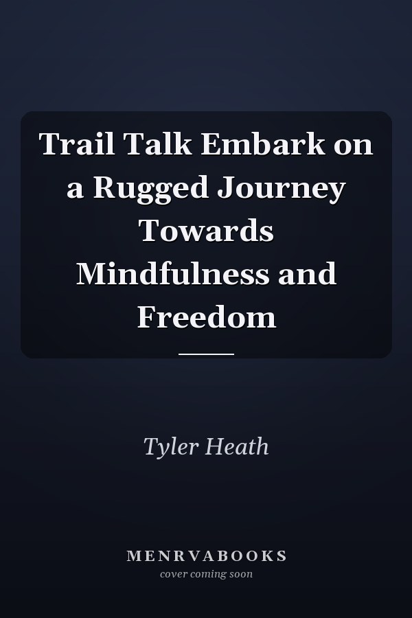 Trail Talk Embark on a Rugged Journey Towards Mindfulness and Freedom