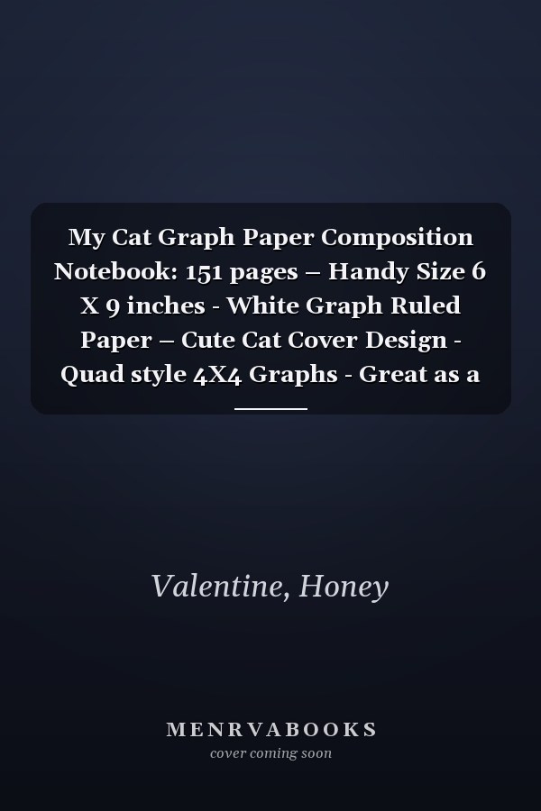 My Cat Graph Paper Composition Notebook: 151 pages – Handy Size 6 X 9 inches - White Graph Ruled Paper – Cute Cat Cover Design - Quad style 4X4 Graphs - Great as a gift