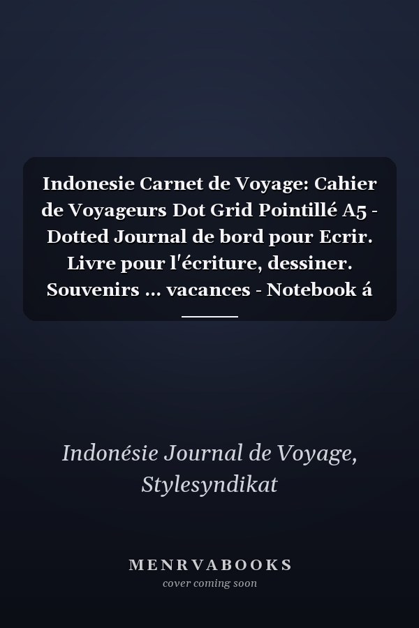 Indonesie Carnet de Voyage: Cahier de Voyageurs Dot Grid Pointillé A5 - Dotted Journal de bord pour Ecrir. Livre pour l'écriture, dessiner. Souvenirs ... vacances - Notebook á points (French Edition)