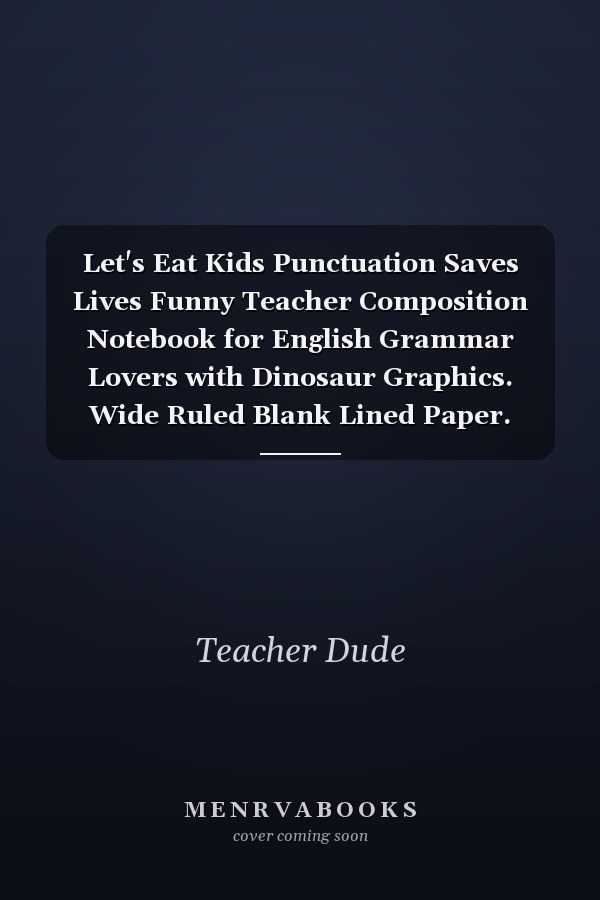Let's Eat Kids Punctuation Saves Lives Funny Teacher Composition Notebook for English Grammar Lovers with Dinosaur Graphics. Wide Ruled Blank Lined Paper. Journal, Diary, Notepad, Note Book, Workbook. 6x9 120 Pages (60 Sheets).
