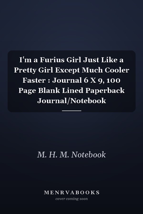 I'm a Furius Girl Just Like a Pretty Girl Except Much Cooler Faster : Journal 6 X 9, 100 Page Blank Lined Paperback Journal/Notebook
