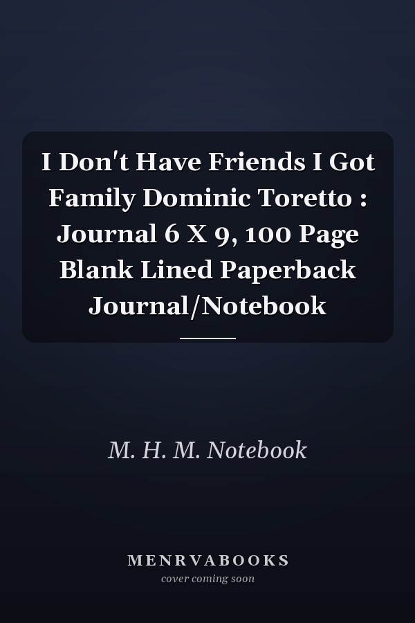 I Don't Have Friends I Got Family Dominic Toretto : Journal 6 X 9, 100 Page Blank Lined Paperback Journal/Notebook