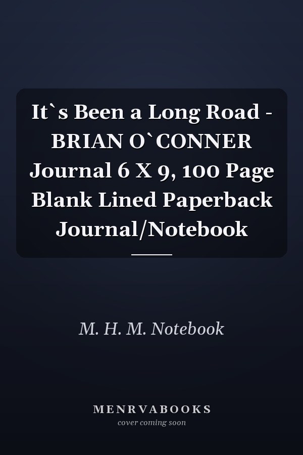 It`s Been a Long Road - BRIAN O`CONNER Journal 6 X 9, 100 Page Blank Lined Paperback Journal/Notebook