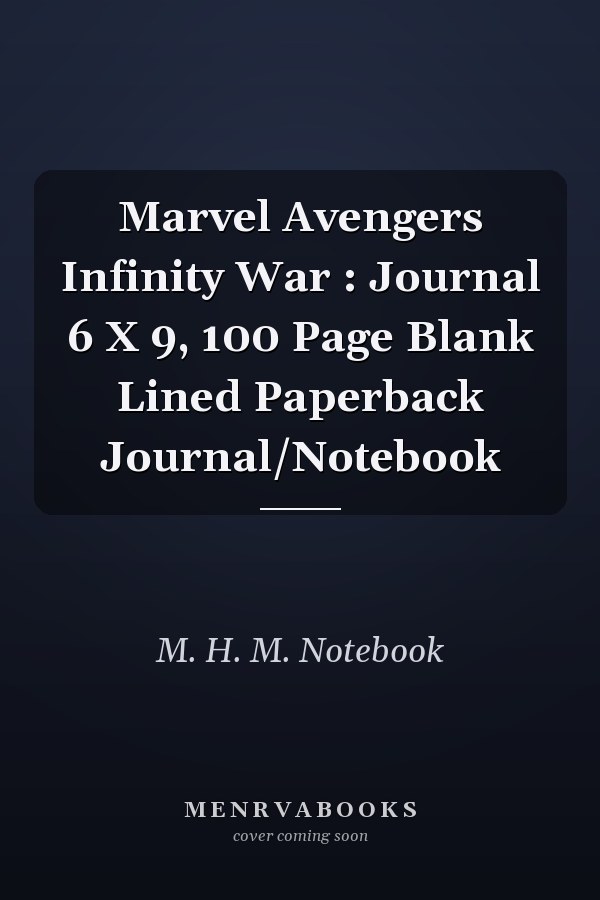Marvel Avengers Infinity War : Journal 6 X 9, 100 Page Blank Lined Paperback Journal/Notebook