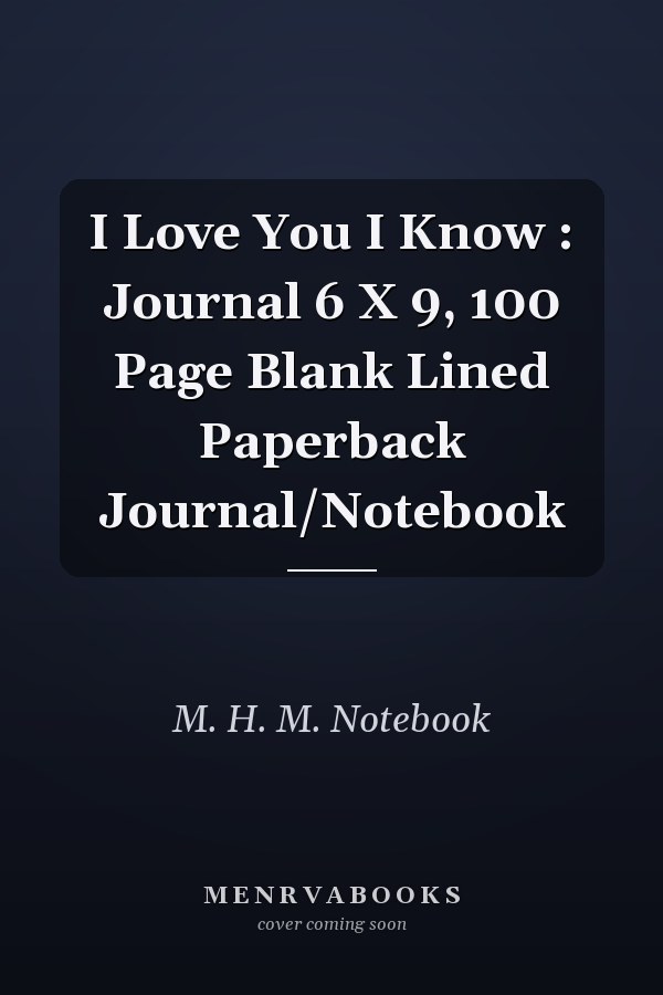 I Love You I Know : Journal 6 X 9, 100 Page Blank Lined Paperback Journal/Notebook