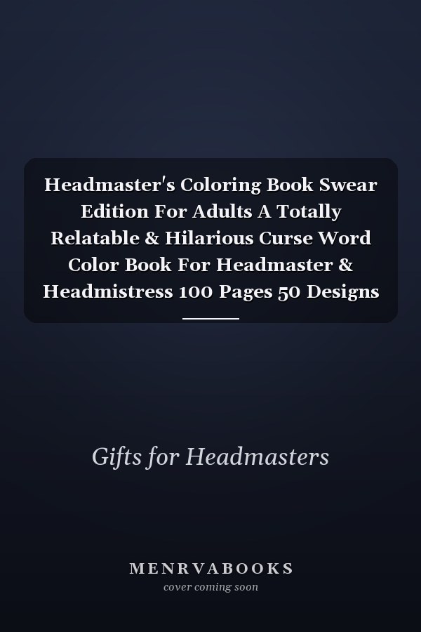 Headmaster's Coloring Book Swear Edition For Adults A Totally Relatable & Hilarious Curse Word Color Book For Headmaster & Headmistress 100 Pages 50 Designs Headmaster Gifts Headmistress Gifts Deputy Headmaster Head Of School
