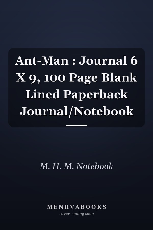 Ant-Man : Journal 6 X 9, 100 Page Blank Lined Paperback Journal/Notebook