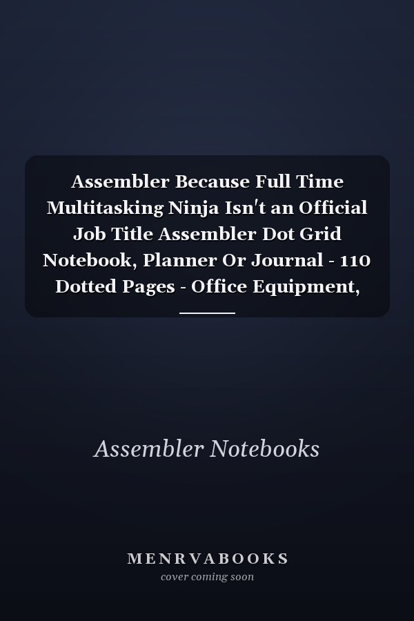 Assembler Because Full Time Multitasking Ninja Isn't an Official Job Title Assembler Dot Grid Notebook, Planner Or Journal - 110 Dotted Pages - Office Equipment, Supplies - Funny Assembler Gift Idea for Christmas Or Birthday