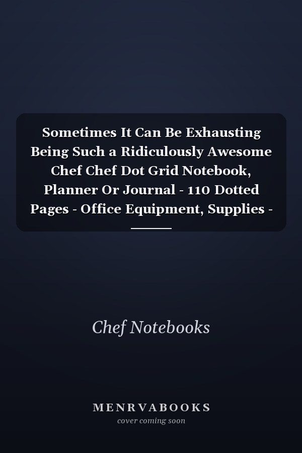 Sometimes It Can Be Exhausting Being Such a Ridiculously Awesome Chef Chef Dot Grid Notebook, Planner Or Journal - 110 Dotted Pages - Office Equipment, Supplies - Funny Chef Gift Idea for Christmas Or Birthday