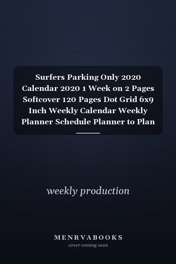 Surfers Parking Only 2020 Calendar 2020 1 Week on 2 Pages Softcover 120 Pages Dot Grid 6x9 Inch Weekly Calendar Weekly Planner Schedule Planner to Plan and Write Down Perfect Gift for Surfer