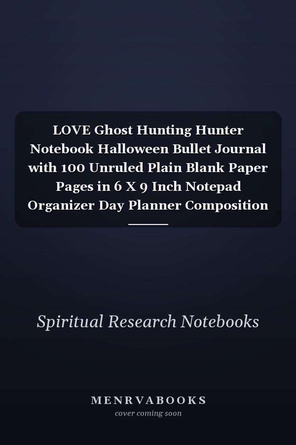 LOVE Ghost Hunting Hunter Notebook Halloween Bullet Journal with 100 Unruled Plain Blank Paper Pages in 6 X 9 Inch Notepad Organizer Day Planner Composition Book for Writing and Sketching