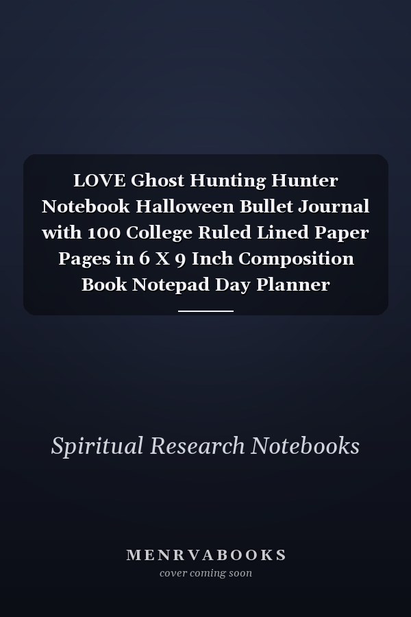 LOVE Ghost Hunting Hunter Notebook Halloween Bullet Journal with 100 College Ruled Lined Paper Pages in 6 X 9 Inch Composition Book Notepad Day Planner Organizer for Writing and Sketching
