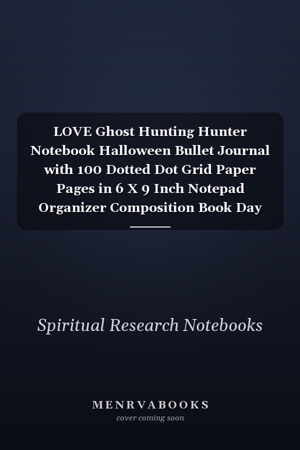 LOVE Ghost Hunting Hunter Notebook Halloween Bullet Journal with 100 Dotted Dot Grid Paper Pages in 6 X 9 Inch Notepad Organizer Composition Book Day Planner for Writing and Drawing