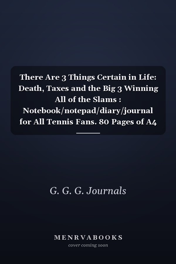 There Are 3 Things Certain in Life: Death, Taxes and the Big 3 Winning All of the Slams : Notebook/notepad/diary/journal for All Tennis Fans. 80 Pages of A4 Lined Paper with Margins