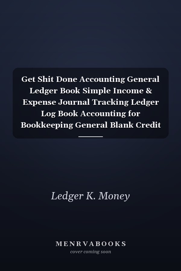 Get Shit Done Accounting General Ledger Book Simple Income & Expense Journal Tracking Ledger Log Book Accounting for Bookkeeping General Blank Credit Debit Paper Financial Entries Cash Accounts Small Business Record Bill Planner