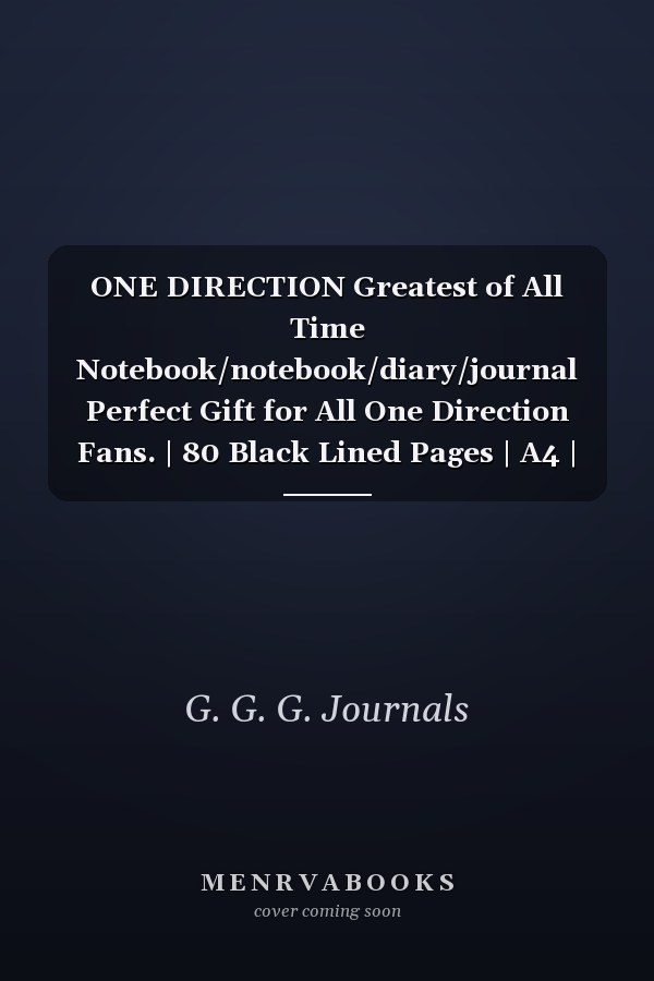 ONE DIRECTION Greatest of All Time Notebook/notebook/diary/journal Perfect Gift for All One Direction Fans. | 80 Black Lined Pages | A4 | 8. 5x11 Inches