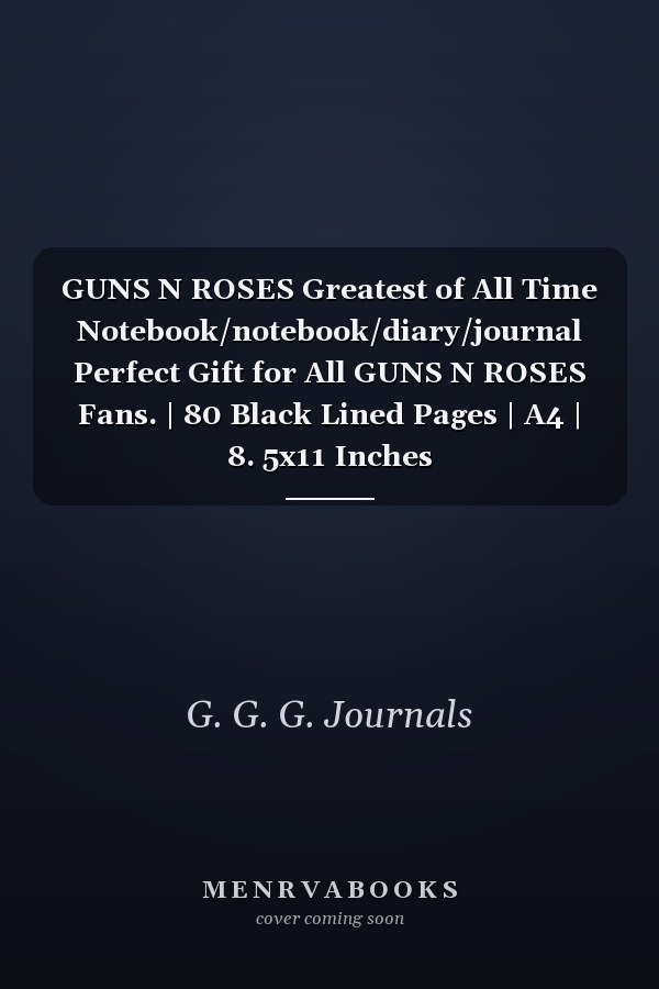 GUNS N ROSES Greatest of All Time Notebook/notebook/diary/journal Perfect Gift for All GUNS N ROSES Fans. | 80 Black Lined Pages | A4 | 8. 5x11 Inches