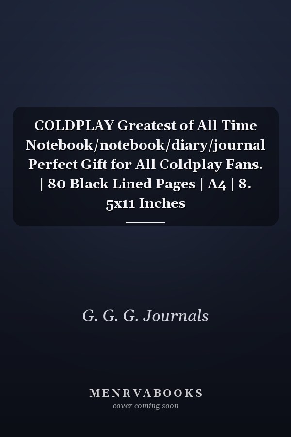 COLDPLAY Greatest of All Time Notebook/notebook/diary/journal Perfect Gift for All Coldplay Fans. | 80 Black Lined Pages | A4 | 8. 5x11 Inches