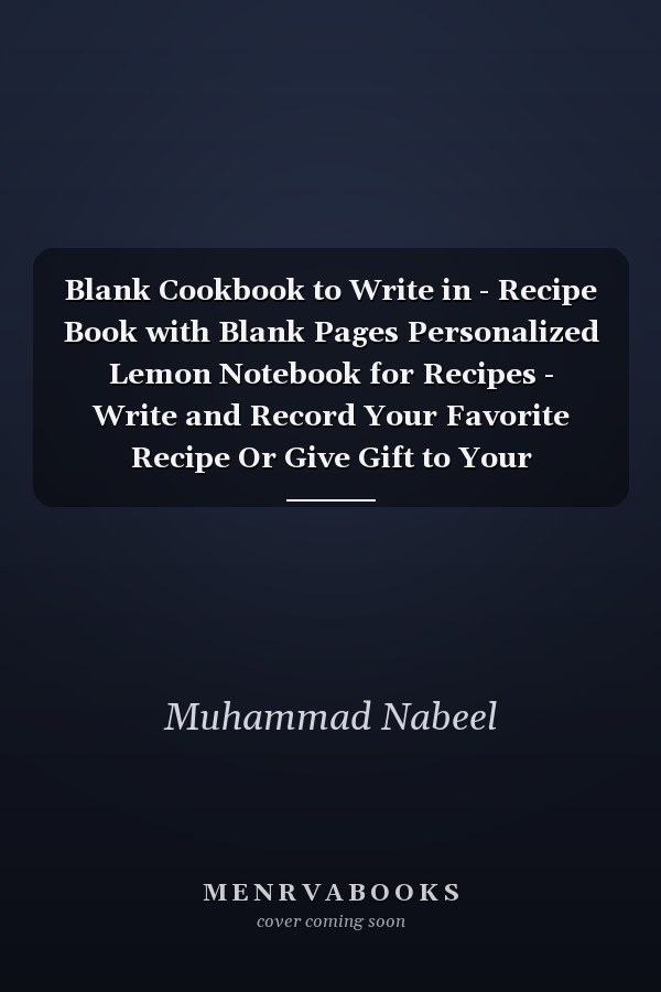 Blank Cookbook to Write in - Recipe Book with Blank Pages Personalized Lemon Notebook for Recipes - Write and Record Your Favorite Recipe Or Give Gift to Your Friend/Family