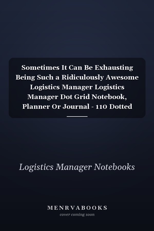 Sometimes It Can Be Exhausting Being Such a Ridiculously Awesome Logistics Manager Logistics Manager Dot Grid Notebook, Planner Or Journal - 110 Dotted Pages - Office Equipment, Supplies - Funny Logistics Manager Gift Idea for Christmas Or Birthday