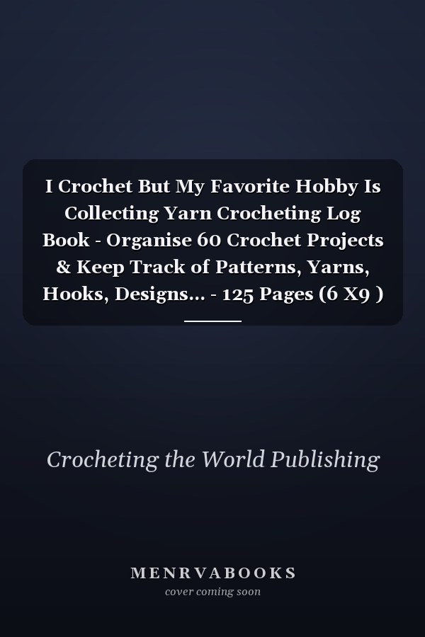 I Crochet But My Favorite Hobby Is Collecting Yarn Crocheting Log Book - Organise 60 Crochet Projects & Keep Track of Patterns, Yarns, Hooks, Designs... - 125 Pages (6 X9 )