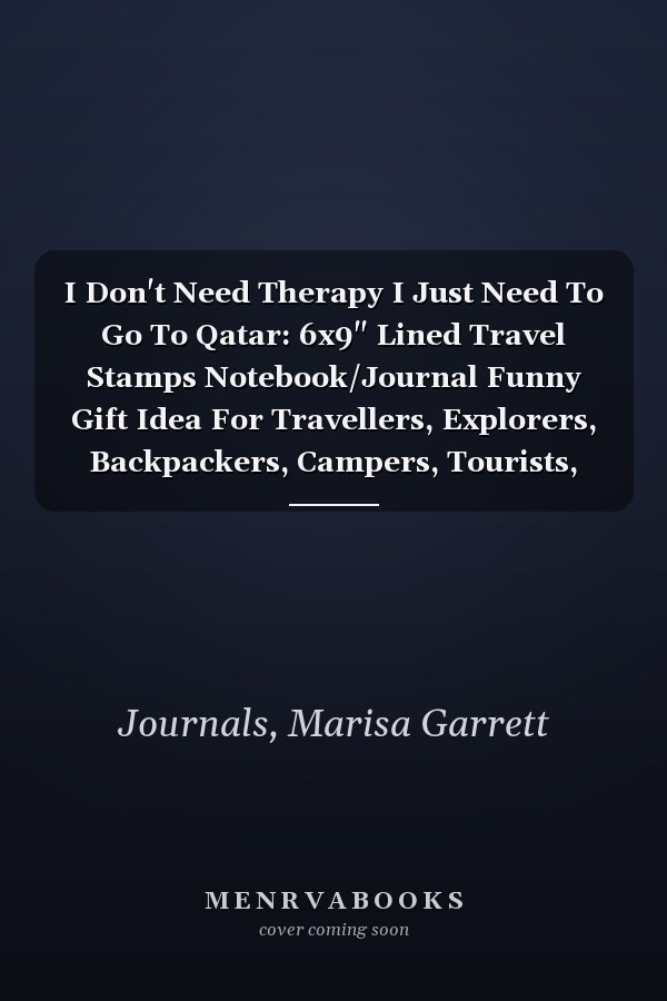 I Don't Need Therapy I Just Need To Go To Qatar: 6x9" Lined Travel Stamps Notebook/Journal Funny Gift Idea For Travellers, Explorers, Backpackers, Campers, Tourists, Holiday Memory Book