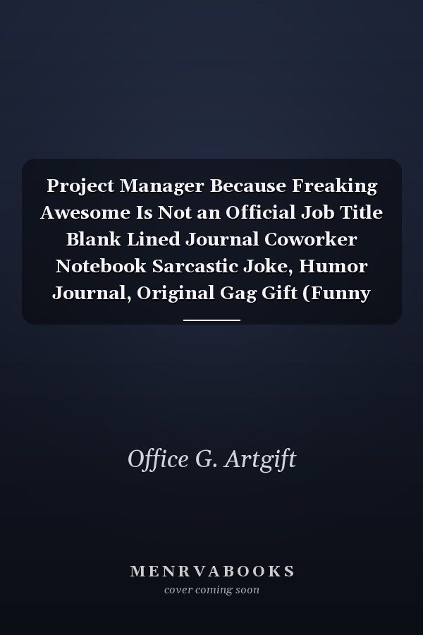 Project Manager Because Freaking Awesome Is Not an Official Job Title Blank Lined Journal Coworker Notebook Sarcastic Joke, Humor Journal, Original Gag Gift (Funny Office Journals) ... Retirement, Secret Santa Or Christmas