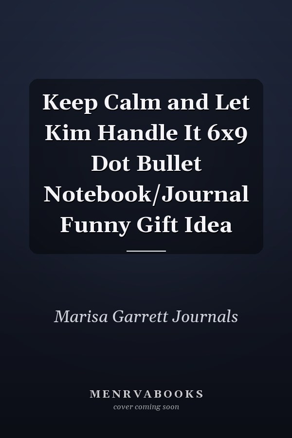 Keep Calm and Let Kim Handle It 6x9 Dot Bullet Notebook/Journal Funny Gift Idea