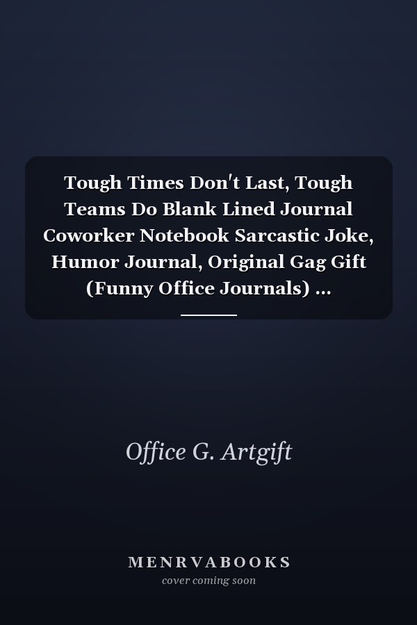 Tough Times Don't Last, Tough Teams Do Blank Lined Journal Coworker Notebook Sarcastic Joke, Humor Journal, Original Gag Gift (Funny Office Journals) ... Retirement, Secret Santa Or Christmas