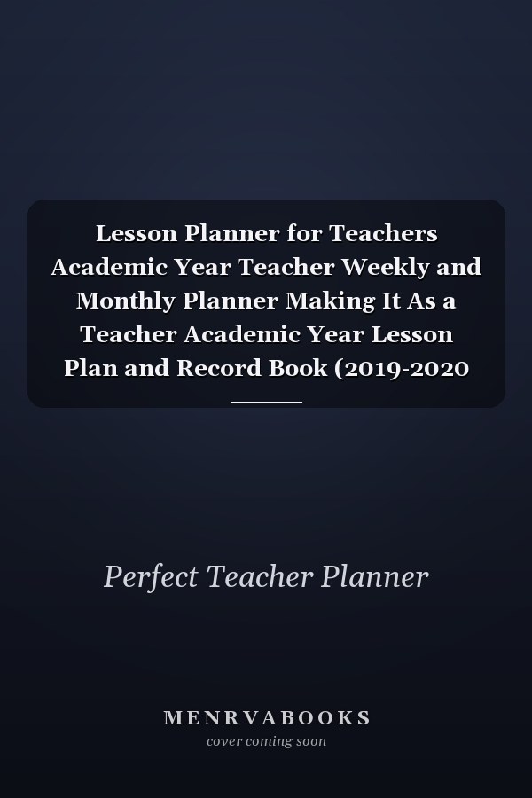 Lesson Planner for Teachers Academic Year Teacher Weekly and Monthly Planner Making It As a Teacher Academic Year Lesson Plan and Record Book (2019-2020 Lesson Plan Books for Teachers) 8x10'', 160 Pages