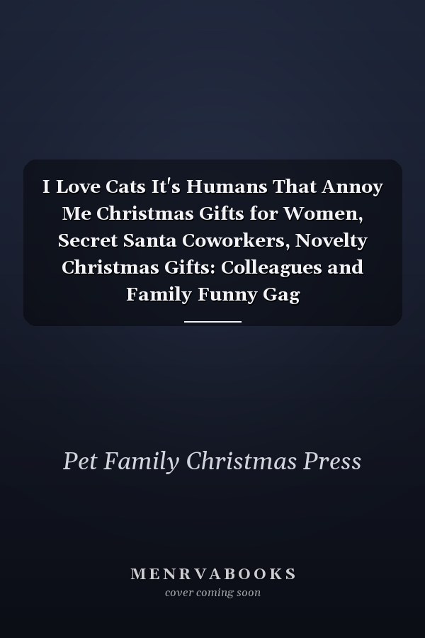 I Love Cats It's Humans That Annoy Me Christmas Gifts for Women, Secret Santa Coworkers, Novelty Christmas Gifts: Colleagues and Family Funny Gag Notebook/Journal: Women Men Silly Office Writing Stationary: Wife Husband Mother Girlfriend Pet Lovers Gifts