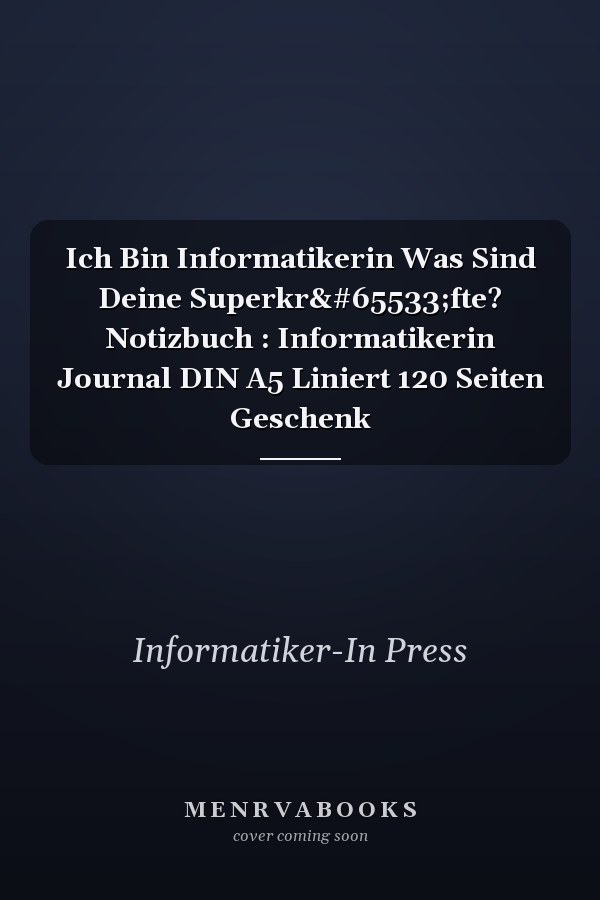 Ich Bin Informatikerin Was Sind Deine Superkr�fte? Notizbuch : Informatikerin Journal DIN A5 Liniert 120 Seiten Geschenk