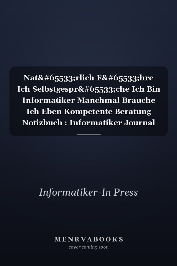 Nat�rlich F�hre Ich Selbstgespr�che Ich Bin Informatiker Manchmal Brauche Ich Eben Kompetente Beratung Notizbuch : Informatiker Journal DIN A5 Liniert 120 Seiten Geschenk