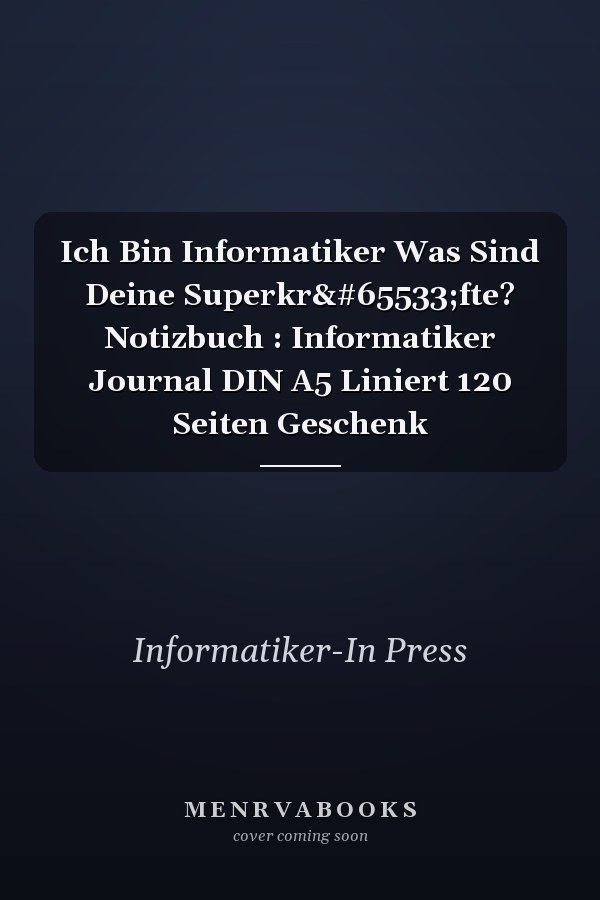 Ich Bin Informatiker Was Sind Deine Superkr�fte? Notizbuch : Informatiker Journal DIN A5 Liniert 120 Seiten Geschenk