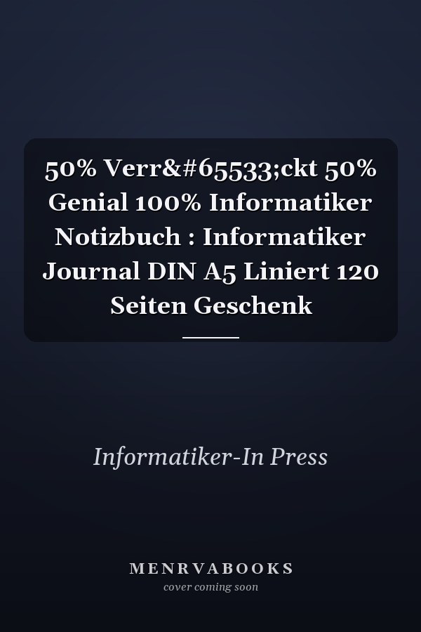 50% Verr�ckt 50% Genial 100% Informatiker Notizbuch : Informatiker Journal DIN A5 Liniert 120 Seiten Geschenk