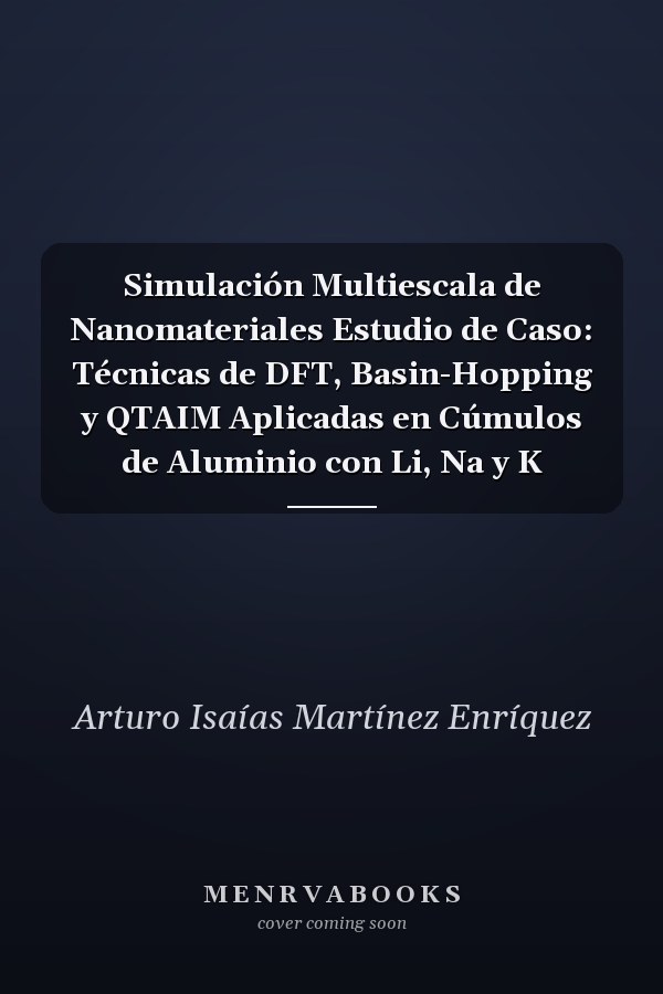 Simulación Multiescala de Nanomateriales Estudio de Caso: Técnicas de DFT, Basin-Hopping y QTAIM Aplicadas en Cúmulos de Aluminio con Li, Na y K