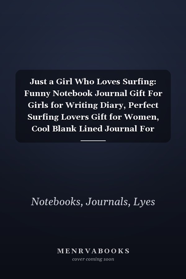 Just a Girl Who Loves Surfing: Funny Notebook Journal Gift For Girls for Writing Diary, Perfect Surfing Lovers Gift for Women, Cool Blank Lined Journal For Birthday