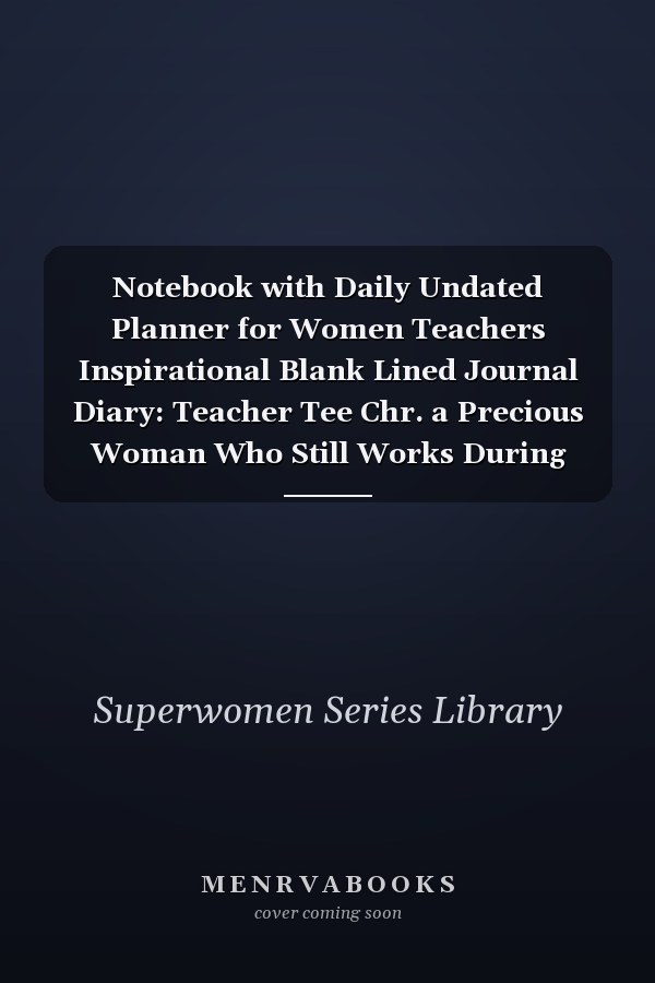 Notebook with Daily Undated Planner for Women Teachers Inspirational Blank Lined Journal Diary: Teacher Tee Chr. a Precious Woman Who Still Works During Her Day Off to Make Lesson Plans, and Find Ideas for Classroom Decorations and Activities