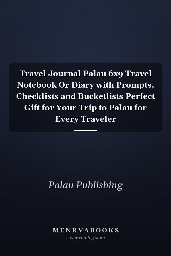 Travel Journal Palau 6x9 Travel Notebook Or Diary with Prompts, Checklists and Bucketlists Perfect Gift for Your Trip to Palau for Every Traveler