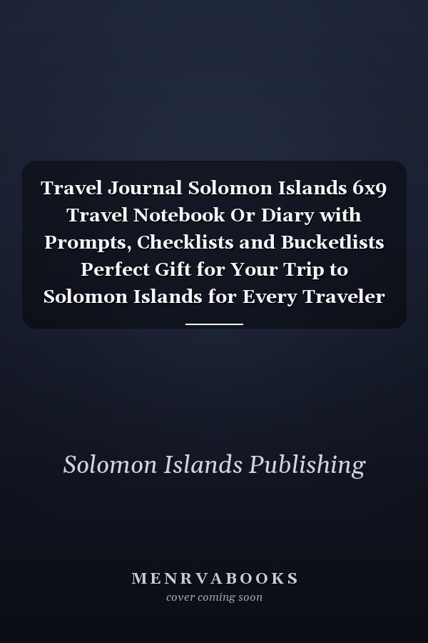 Travel Journal Solomon Islands 6x9 Travel Notebook Or Diary with Prompts, Checklists and Bucketlists Perfect Gift for Your Trip to Solomon Islands for Every Traveler